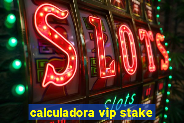 calculadora vip stake